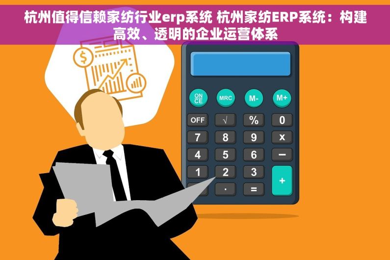 杭州值得信赖家纺行业erp系统 杭州家纺ERP系统：构建高效、透明的企业运营体系