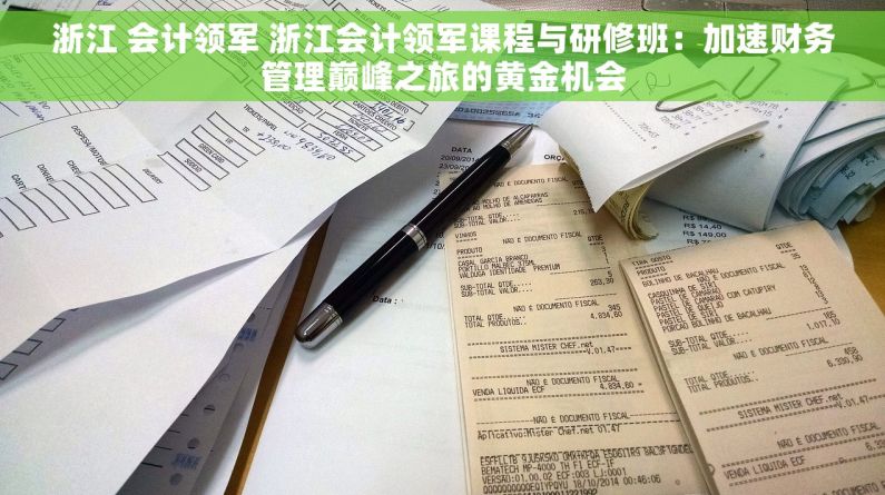 浙江 会计领军 浙江会计领军课程与研修班：加速财务管理巅峰之旅的黄金机会