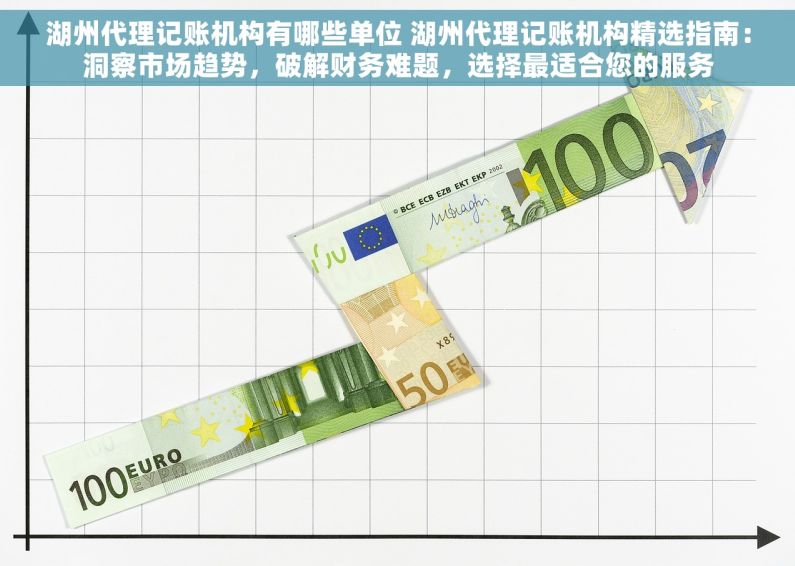 湖州代理记账机构有哪些单位 湖州代理记账机构精选指南：洞察市场趋势，破解财务难题，选择最适合您的服务