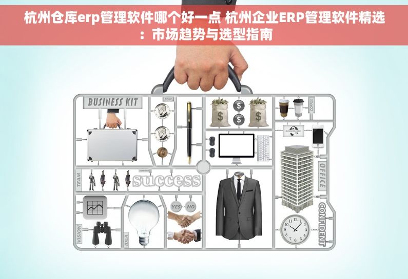 杭州仓库erp管理软件哪个好一点 杭州企业ERP管理软件精选：市场趋势与选型指南