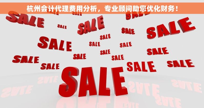 杭州会计代理费用分析，专业顾问助您优化财务！