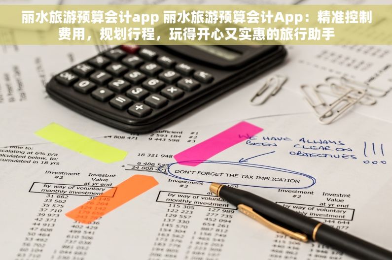 丽水旅游预算会计app 丽水旅游预算会计App：精准控制费用，规划行程，玩得开心又实惠的旅行助手