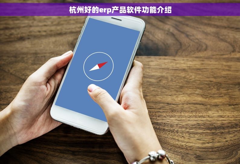 杭州好的erp产品软件功能介绍