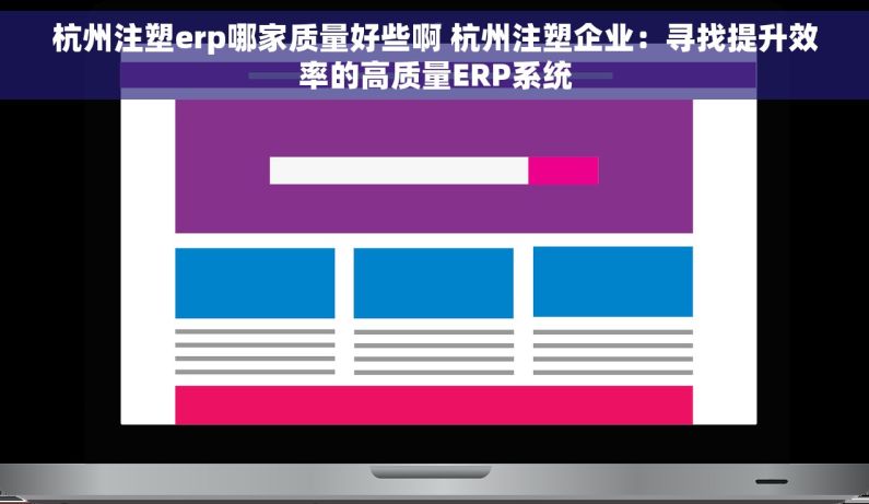 杭州注塑erp哪家质量好些啊 杭州注塑企业：寻找提升效率的高质量ERP系统