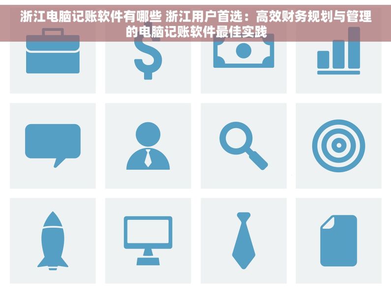 浙江电脑记账软件有哪些 浙江用户首选：高效财务规划与管理的电脑记账软件最佳实践