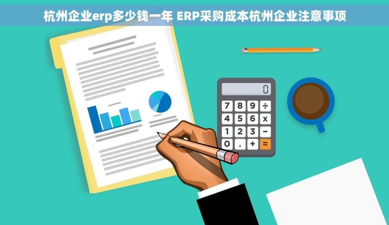 杭州企业erp多少钱一年 ERP采购成本杭州企业注意事项