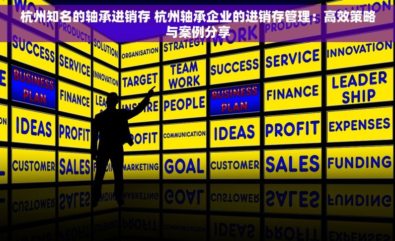 杭州知名的轴承进销存 杭州轴承企业的进销存管理：高效策略与案例分享