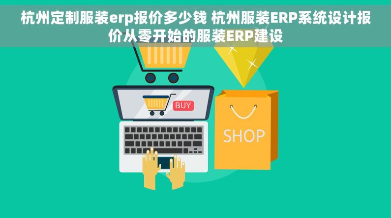 杭州定制服装erp报价多少钱 杭州服装ERP系统设计报价从零开始的服装ERP建设
