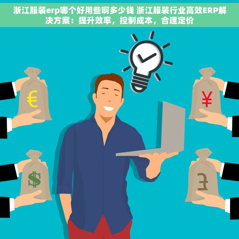 浙江服装erp哪个好用些啊多少钱 浙江服装行业高效ERP解决方案：提升效率，控制成本，合理定价