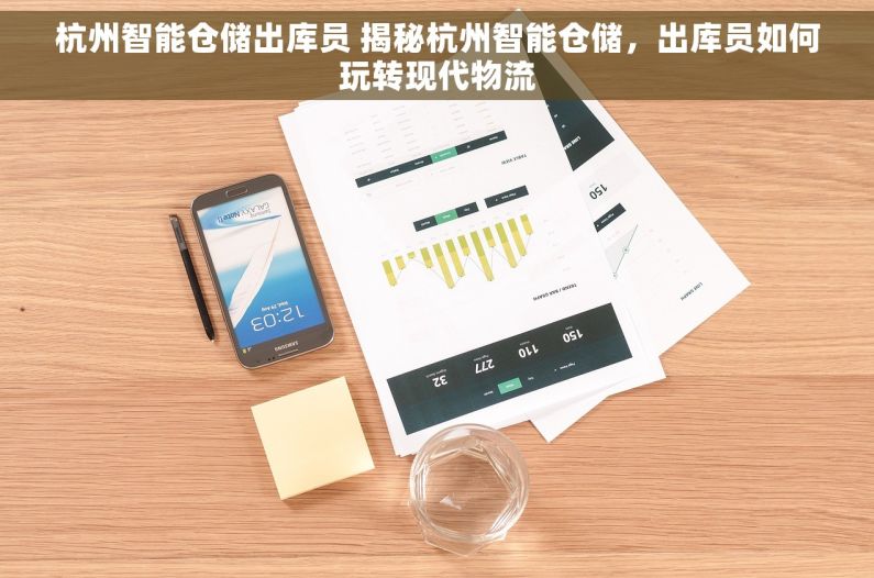 杭州智能仓储出库员 揭秘杭州智能仓储，出库员如何玩转现代物流
