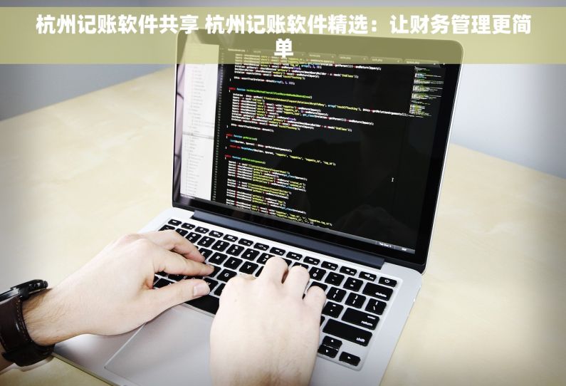 杭州记账软件共享 杭州记账软件精选：让财务管理更简单