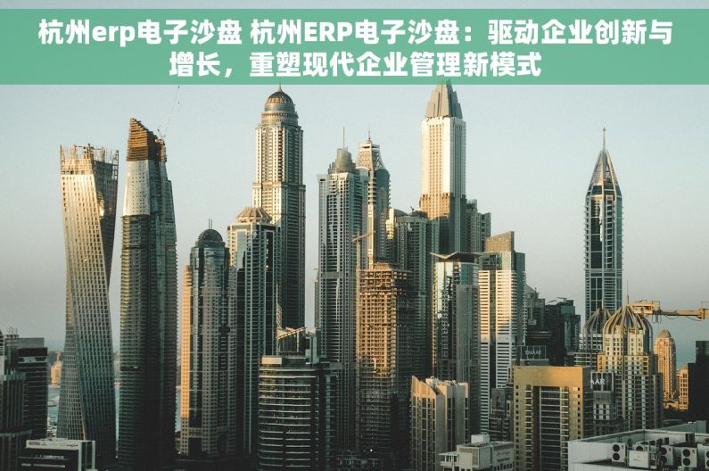 杭州erp电子沙盘 杭州ERP电子沙盘：驱动企业创新与增长，重塑现代企业管理新模式