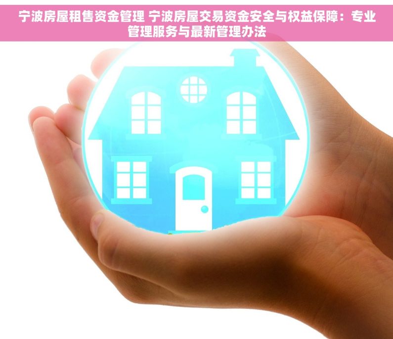 宁波房屋租售资金管理 宁波房屋交易资金安全与权益保障：专业管理服务与最新管理办法