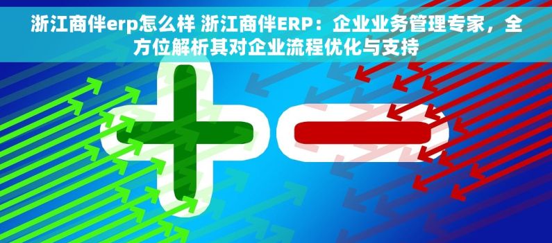 浙江商伴erp怎么样 浙江商伴ERP：企业业务管理专家，全方位解析其对企业流程优化与支持