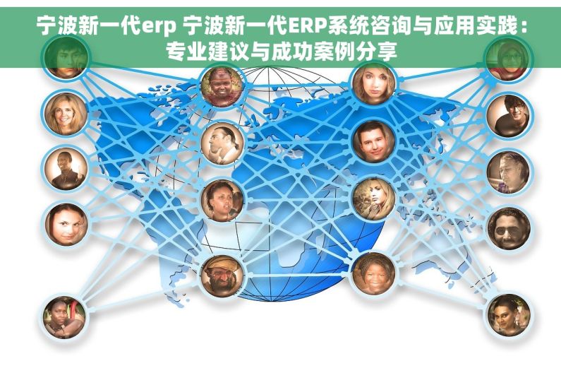 宁波新一代erp 宁波新一代ERP系统咨询与应用实践：专业建议与成功案例分享