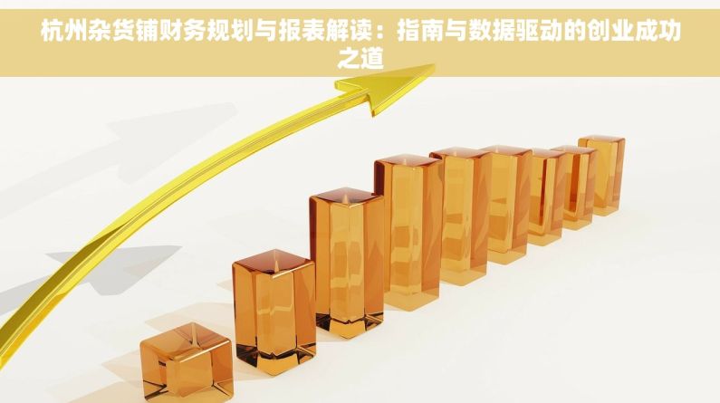 杭州杂货铺财务规划与报表解读：指南与数据驱动的创业成功之道