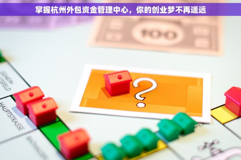 掌握杭州外包资金管理中心，你的创业梦不再遥远