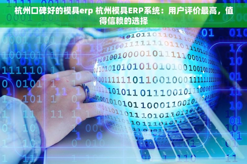 杭州口碑好的模具erp 杭州模具ERP系统：用户评价最高，值得信赖的选择