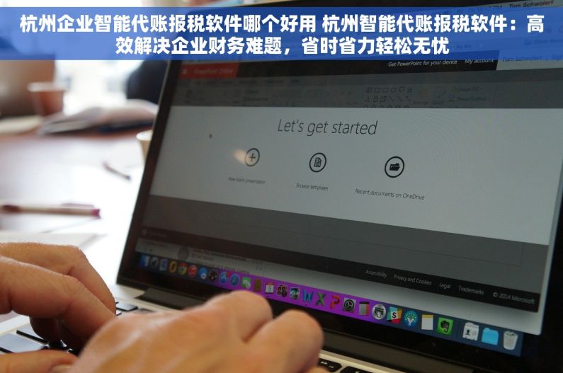 杭州企业智能代账报税软件哪个好用 杭州智能代账报税软件：高效解决企业财务难题，省时省力轻松无忧