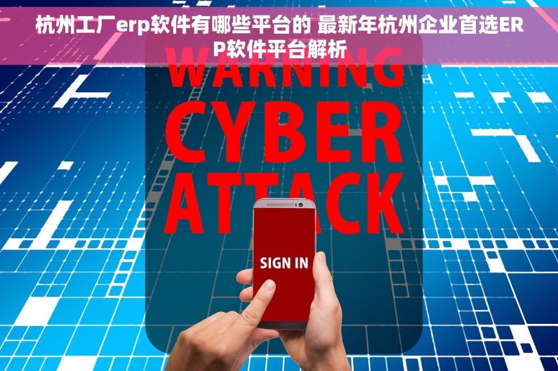 杭州工厂erp软件有哪些平台的 最新年杭州企业首选ERP软件平台解析