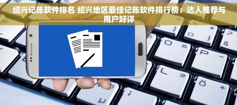 绍兴记账软件排名 绍兴地区最佳记账软件排行榜：达人推荐与用户好评