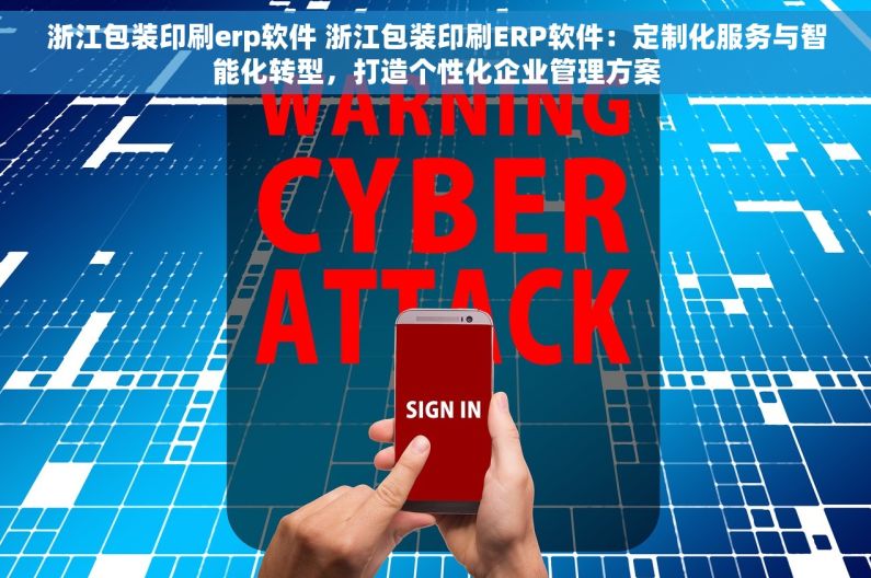 浙江包装印刷erp软件 浙江包装印刷ERP软件：定制化服务与智能化转型，打造个性化企业管理方案