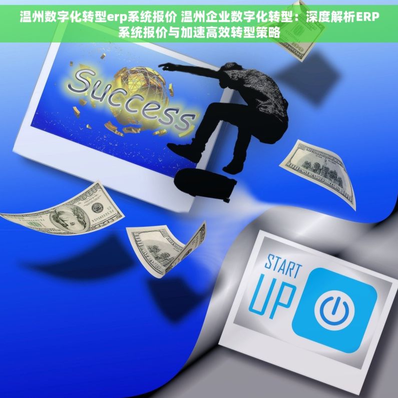 温州数字化转型erp系统报价 温州企业数字化转型：深度解析ERP系统报价与加速高效转型策略