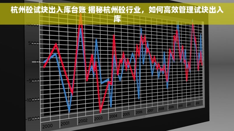 杭州砼试块出入库台账 揭秘杭州砼行业，如何高效管理试块出入库