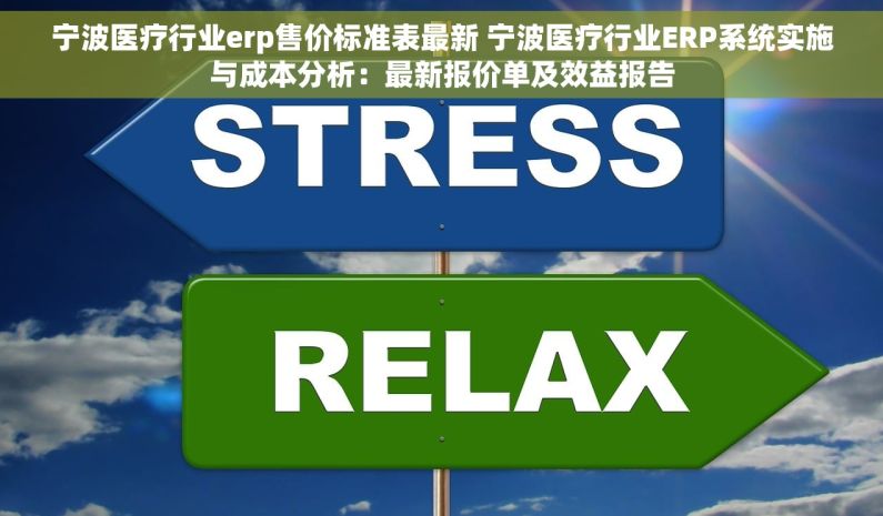 宁波医疗行业erp售价标准表最新 宁波医疗行业ERP系统实施与成本分析：最新报价单及效益报告