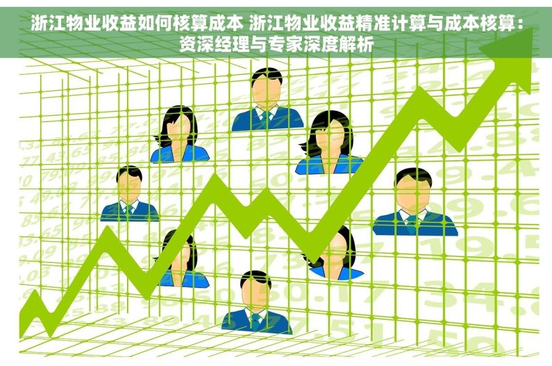 浙江物业收益如何核算成本 浙江物业收益精准计算与成本核算：资深经理与专家深度解析
