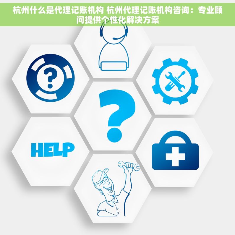 杭州什么是代理记账机构 杭州代理记账机构咨询：专业顾问提供个性化解决方案