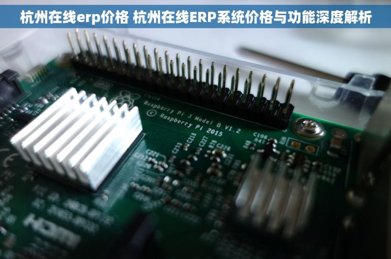 杭州在线erp价格 杭州在线ERP系统价格与功能深度解析
