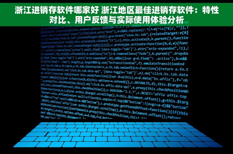 浙江进销存软件哪家好 浙江地区最佳进销存软件：特性对比、用户反馈与实际使用体验分析