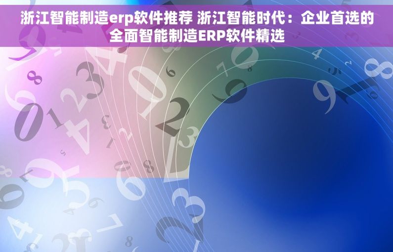 浙江智能制造erp软件推荐 浙江智能时代：企业首选的全面智能制造ERP软件精选