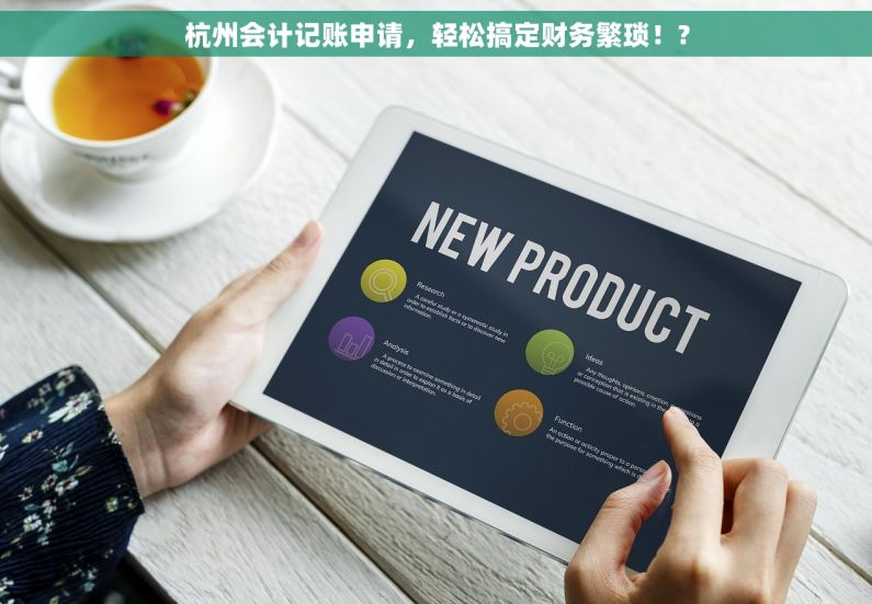 杭州会计记账申请，轻松搞定财务繁琐！?