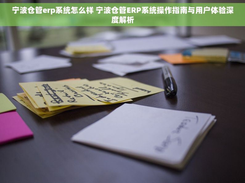 宁波仓管erp系统怎么样 宁波仓管ERP系统操作指南与用户体验深度解析