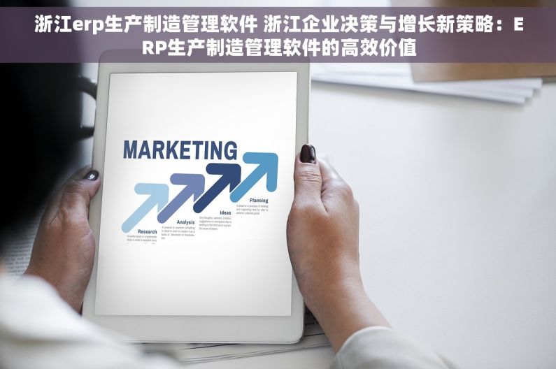 浙江erp生产制造管理软件 浙江企业决策与增长新策略：ERP生产制造管理软件的高效价值