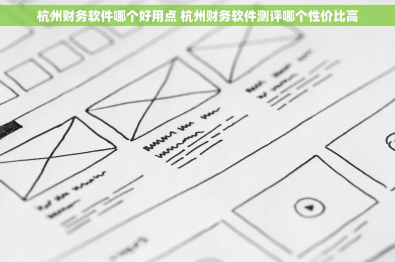 杭州财务软件哪个好用点 杭州财务软件测评哪个性价比高