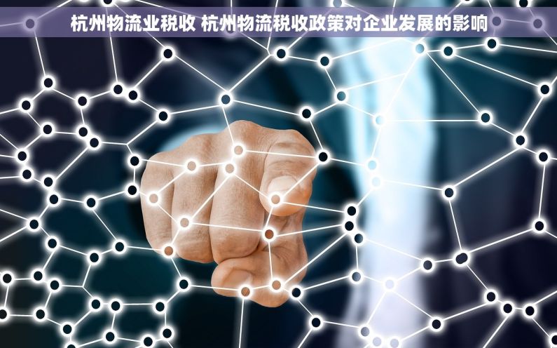 杭州物流业税收 杭州物流税收政策对企业发展的影响