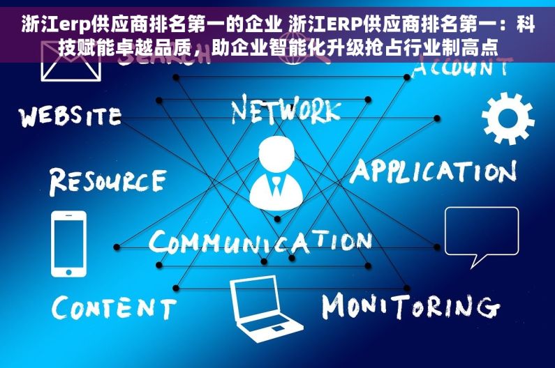 浙江erp供应商排名第一的企业 浙江ERP供应商排名第一：科技赋能卓越品质，助企业智能化升级抢占行业制高点