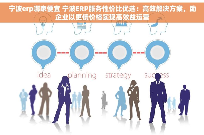 宁波erp哪家便宜 宁波ERP服务性价比优选：高效解决方案，助企业以更低价格实现高效益运营