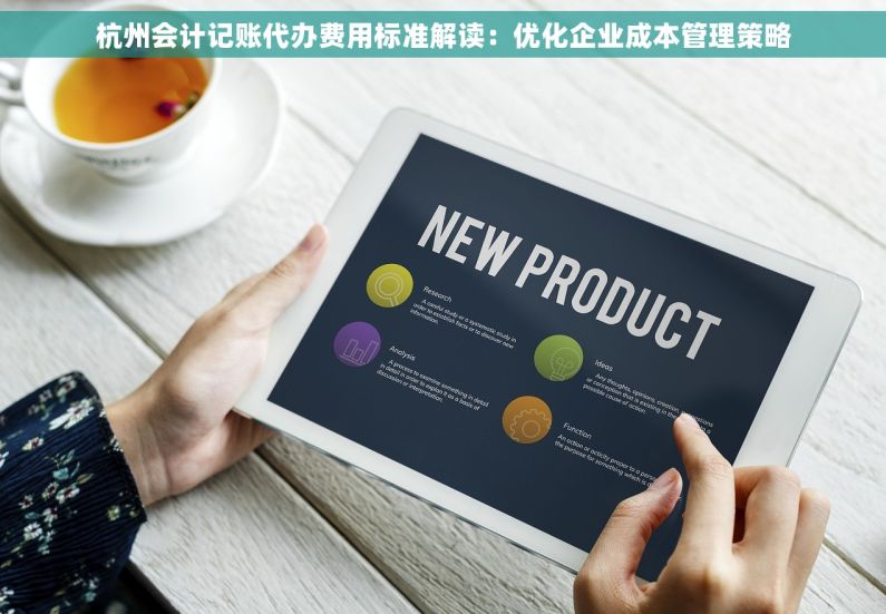杭州会计记账代办费用标准解读：优化企业成本管理策略