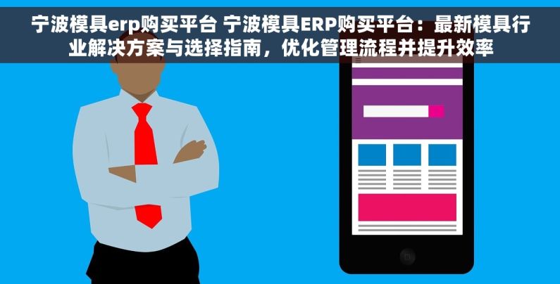 宁波模具erp购买平台 宁波模具ERP购买平台：最新模具行业解决方案与选择指南，优化管理流程并提升效率