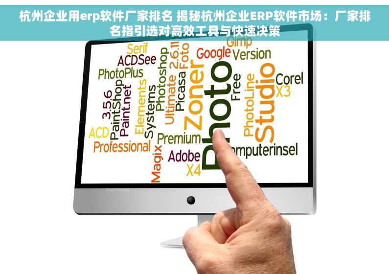 杭州企业用erp软件厂家排名 揭秘杭州企业ERP软件市场：厂家排名指引选对高效工具与快速决策