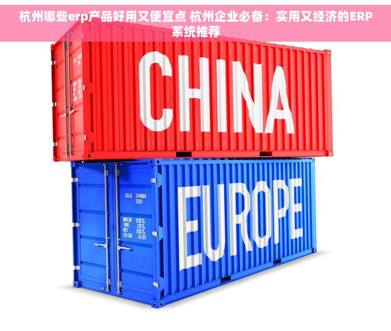 杭州哪些erp产品好用又便宜点 杭州企业必备：实用又经济的ERP系统推荐