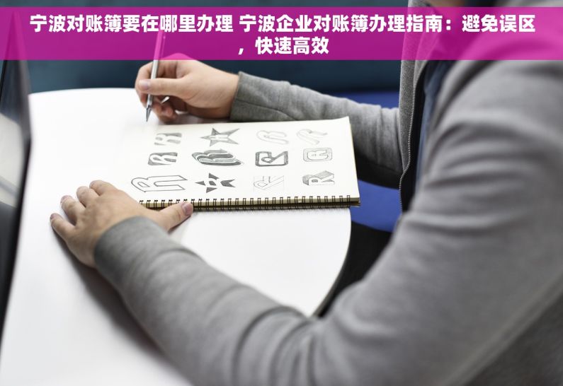 宁波对账簿要在哪里办理 宁波企业对账簿办理指南：避免误区，快速高效