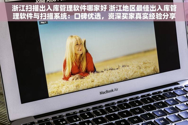 浙江扫描出入库管理软件哪家好 浙江地区最佳出入库管理软件与扫描系统：口碑优选，资深买家真实经验分享