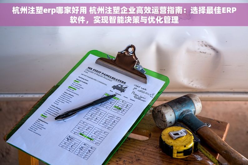 杭州注塑erp哪家好用 杭州注塑企业高效运营指南：选择最佳ERP软件，实现智能决策与优化管理
