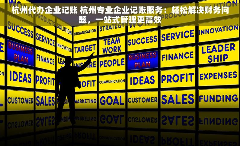 杭州代办企业记账 杭州专业企业记账服务：轻松解决财务问题，一站式管理更高效