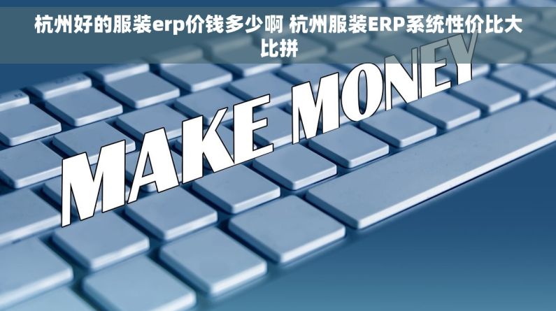杭州好的服装erp价钱多少啊 杭州服装ERP系统性价比大比拼